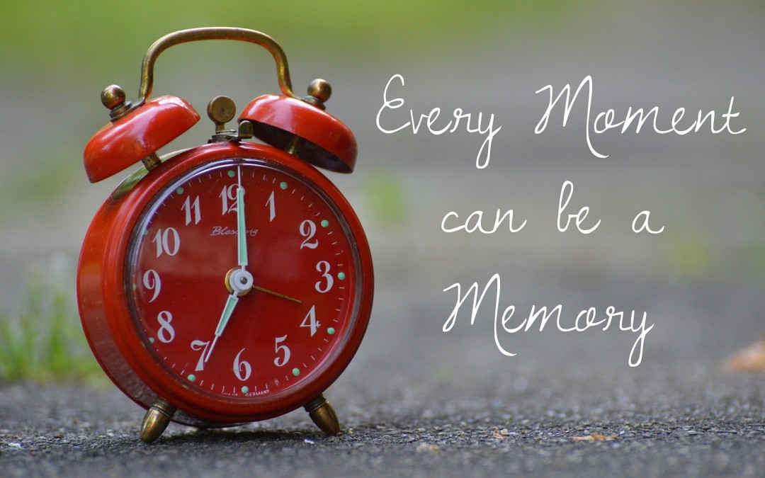 every moment is a memory